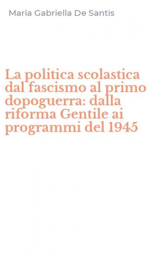 La politica scolastica dal fascismo al primo dopoguerra: dalla riforma Gentile ai programmi del 1945