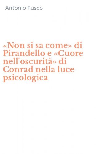 &laquo;Non si sa come&raquo; di Pirandello e &laquo;Cuore nell'oscurit&agrave;&raquo; di Conrad nella luce psicologica