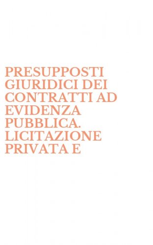 PRESUPPOSTI GIURIDICI DEI CONTRATTI AD EVIDENZA PUBBLICA. LICITAZIONE PRIVATA E - APPALTO-CONCORSO