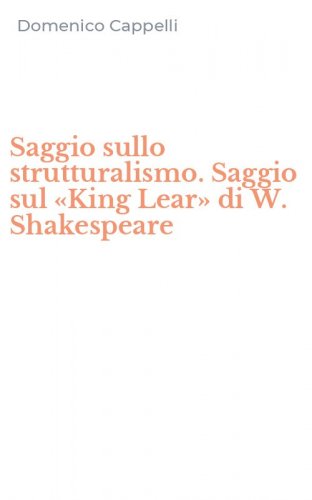 Saggio sullo strutturalismo. Saggio sul &laquo;King Lear&raquo; di W. Shakespeare
