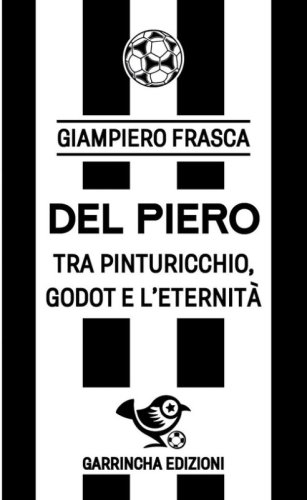 Del Piero. Tra Pinturicchio, Godot e l'eternit&agrave;