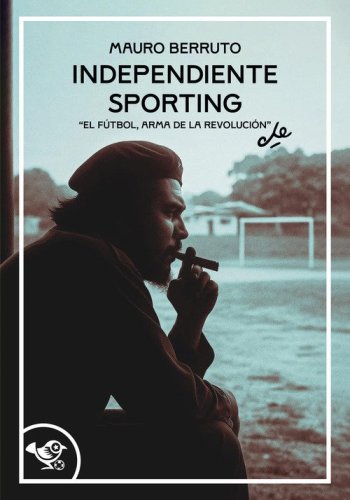 Independiente Sporting. El futbol, arma de la revoluci&oacute;n