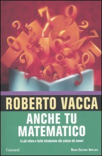 Anche tu matematico. La pi&ugrave; chiara e semplice introduzione alla scienza dei numeri