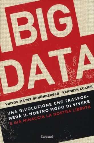 Big data. Una rivoluzione che trasformer&agrave; il nostro modo di vivere - e gi&agrave; minaccia la nostra libert&agrave;
