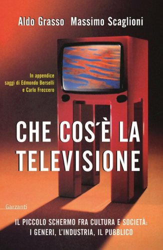 Che cos'&egrave; la televisione. Il piccolo schermo fra cultura e societ&agrave;: i generi, l'industria, il pubblico