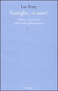 Famiglie, vi amo. Politica e vita privata nell'era della globalizzazione
