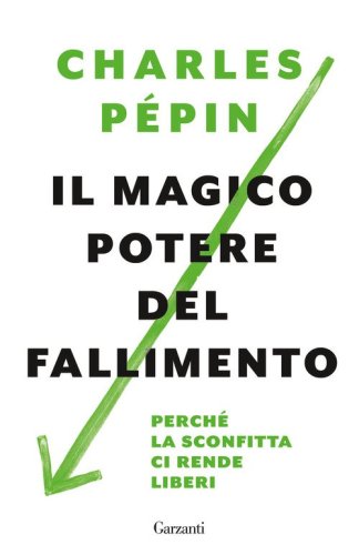 Il magico potere del fallimento. Perch&eacute; la sconfitta ci rende liberi