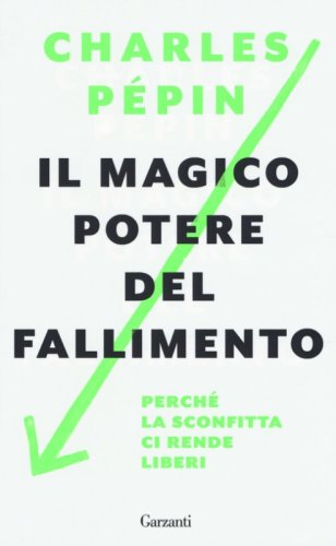 Il magico potere del fallimento. Perch&eacute; la sconfitta ci rende liberi