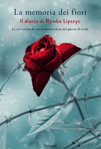 La memoria dei fiori. Il diario di Lipszyc Rywka. La vera storia di una bambina ebrea del ghetto di L&oacute;dz