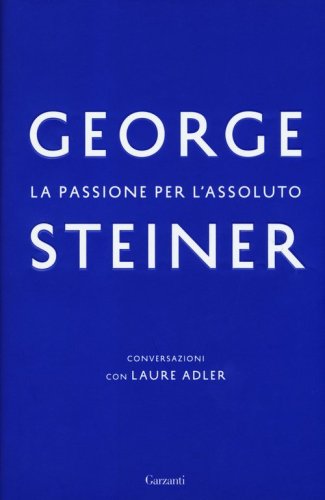 La passione per l'assoluto. Conversazioni con Laure Adler