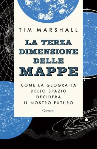 La terza dimensione delle mappe. Come la geografia dello spazio decider&agrave; il nostro futuro