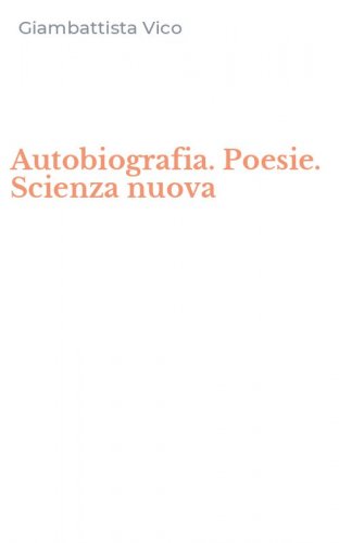 Autobiografia. Poesie. Scienza nuova