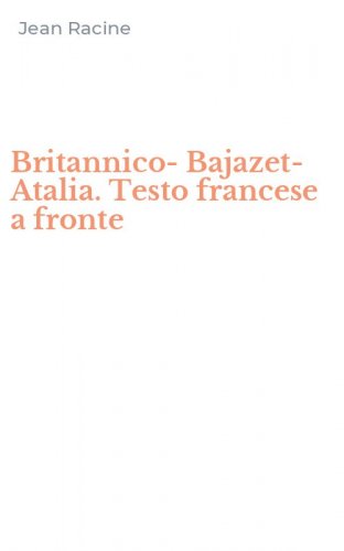 Britannico-Bajazet-Atalia. Testo francese a fronte