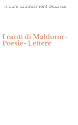 I canti di Maldoror-Poesie-Lettere