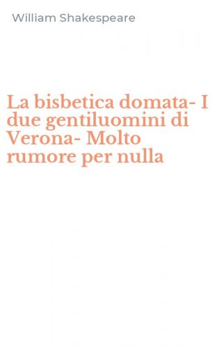 La bisbetica domata-I due gentiluomini di Verona-Molto rumore per nulla