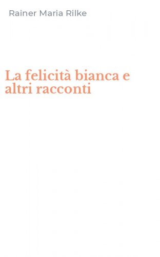 La felicit&agrave; bianca e altri racconti