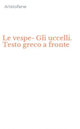 Le vespe-Gli uccelli. Testo greco a fronte