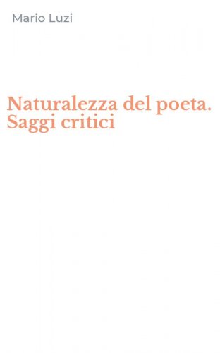 Naturalezza del poeta. Saggi critici