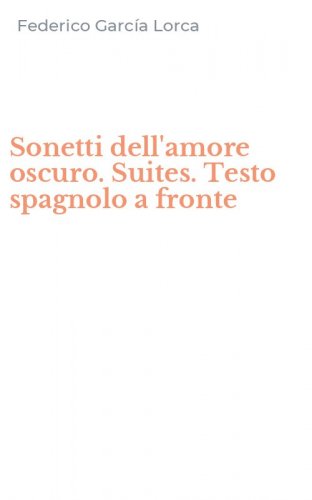 Sonetti dell'amore oscuro. Suites. Testo spagnolo a fronte