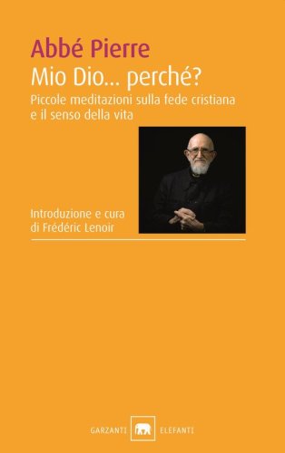 Mio Dio... Perch&eacute;? Piccole meditazioni sulla fede cristiana e il senso della vita