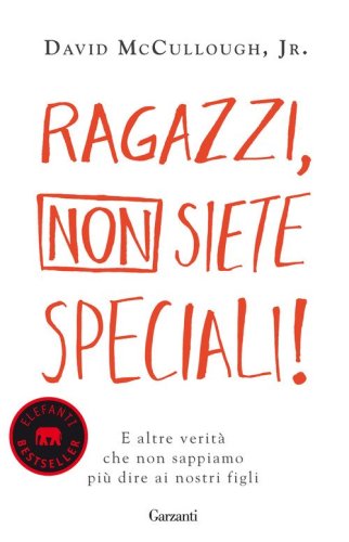 Ragazzi, non siete speciali! E altre verit&agrave; che non sappiamo pi&ugrave; dire ai nostri figli