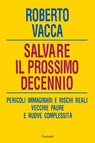 Salvare il prossimo decennio. Pericoli immaginari e rischi reali, vecchie paure e nuove complessit&agrave;