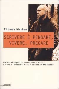 Scrivere &egrave; pensare, vivere, pregare. Un'autobiografia attraverso i diari di Patrick Hart e Johnathan Montaldo