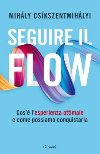 Seguire il flow. Cos'&egrave; l'esperienza ottimale e come possiamo conquistarla
