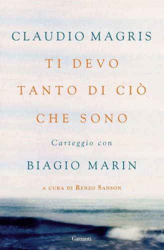 Ti devo tanto di ci&ograve; che sono. Carteggio con Biagio Marin