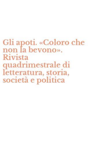 Gli apoti. &laquo;Coloro che non la bevono&raquo;. Rivista quadrimestrale di letteratura, storia, societ&agrave; e politica