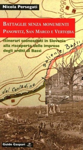 Battaglie senza monumenti. Panowitz, San Marco e Vertojba. Itinerari alla riscoperta degli arditi di Bassi