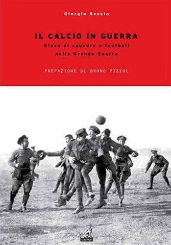 Il calcio in guerra. Gioco di squadra e football nella grande guerra
