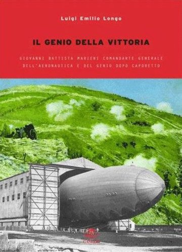 Il genio della vittoria. Giovanni Battista Marieni comandante generale dell'Aeronautica e del Genio dopo Caporetto