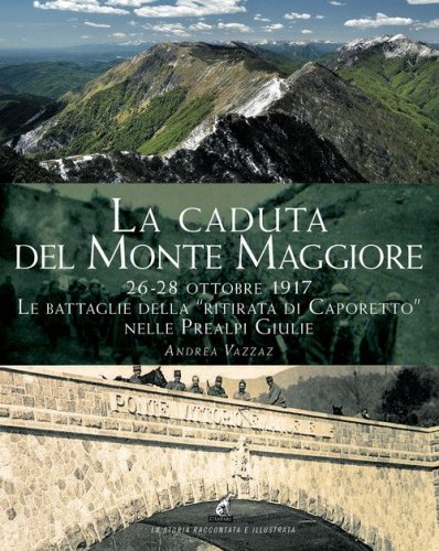 La caduta del Montemaggiore. 26-28 ottobre 1917. Le battaglie della &laquo;Ritirata di Caporetto&raquo; nelle Prealpi Giulie