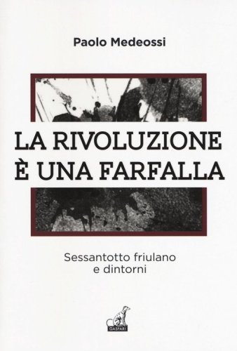 La rivoluzione &egrave; una farfalla. Sessantotto friulano e dintorni