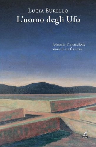 L'uomo degli Ufo. Johannis, l'incredibile storia di un futurista