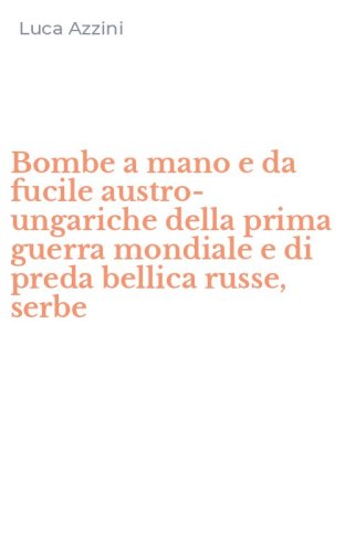 Bombe a mano e da fucile austro-ungariche della prima guerra mondiale e di preda bellica russe, serbe