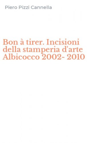Bon &agrave; tirer. Incisioni della stamperia d'arte Albicocco 2002-2010