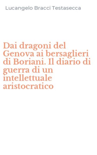 Dai dragoni del Genova ai bersaglieri di Boriani. Il diario di guerra di un intellettuale aristocratico