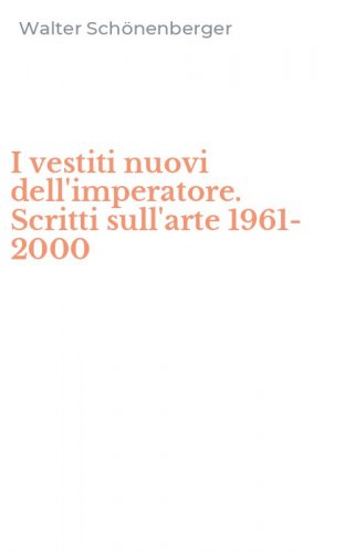 I vestiti nuovi dell'imperatore. Scritti sull'arte 1961-2000