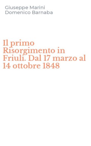 Il primo Risorgimento in Friuli. Dal 17 marzo al 14 ottobre 1848