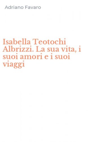 Isabella Teotochi Albrizzi. La sua vita, i suoi amori e i suoi viaggi