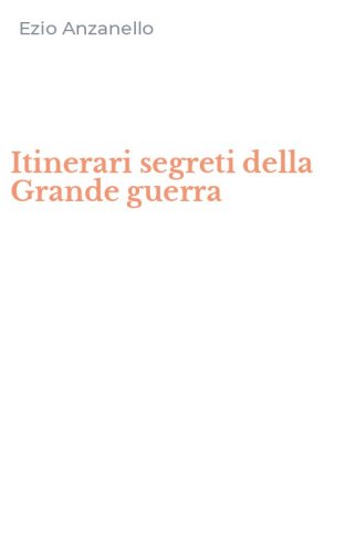 Itinerari segreti della Grande guerra
