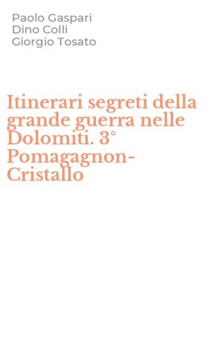 Itinerari segreti della grande guerra nelle Dolomiti. 3&deg; Pomagagnon-Cristallo