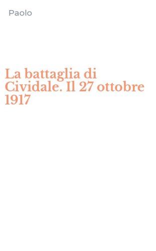 La battaglia di Cividale. Il 27 ottobre 1917