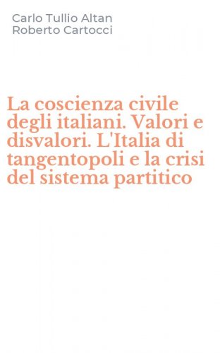 La coscienza civile degli italiani. Valori e disvalori. L'Italia di tangentopoli e la crisi del sistema partitico