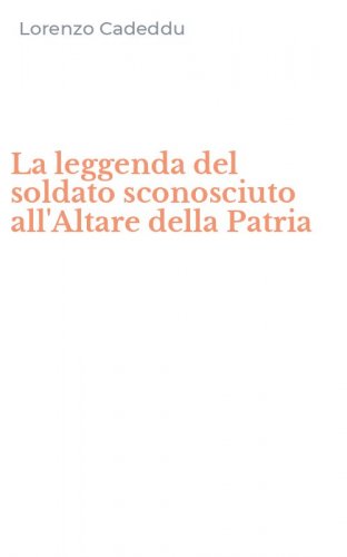 La leggenda del soldato sconosciuto all'Altare della Patria