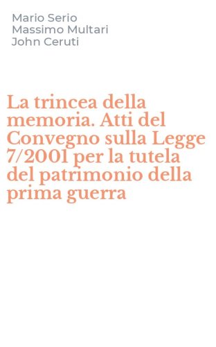 La trincea della memoria. Atti del Convegno sulla Legge 7/2001 per la tutela del patrimonio della prima guerra