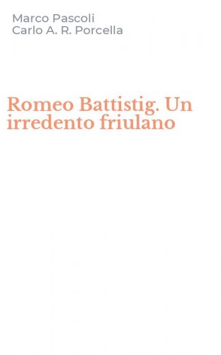 Romeo Battistig. Un irredento friulano