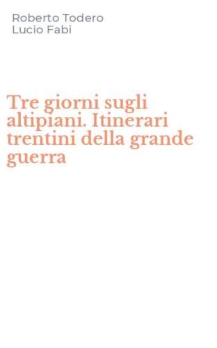 Tre giorni sugli altipiani. Itinerari trentini della grande guerra